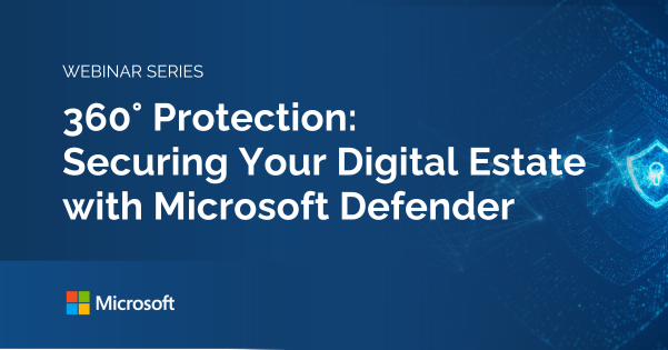 Webinar: 360° Protection: Securing Your Digital Estate with Microsoft Defender