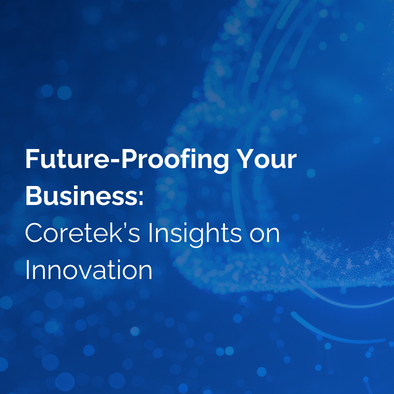 Future-Proofing Your Business: Coretek’s Insights on Innovation