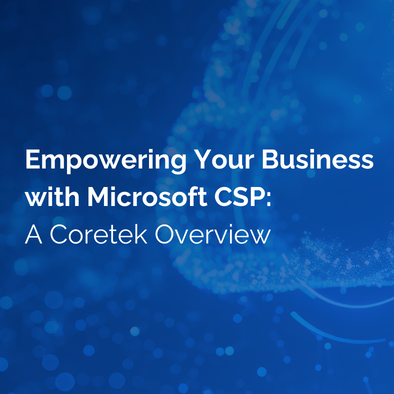 Empowering Your Business with Microsoft CSP: A Coretek Overview